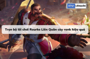 Trọn bộ lối chơi Rourke Liên Quân cày rank hiệu quả