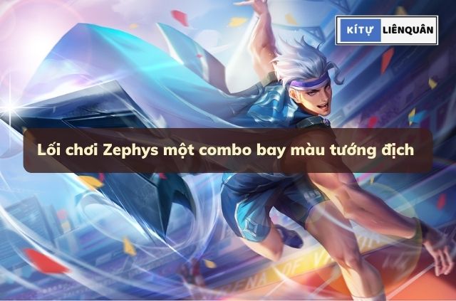 Cách chơi Zephys một combo bay màu luôn tướng địch